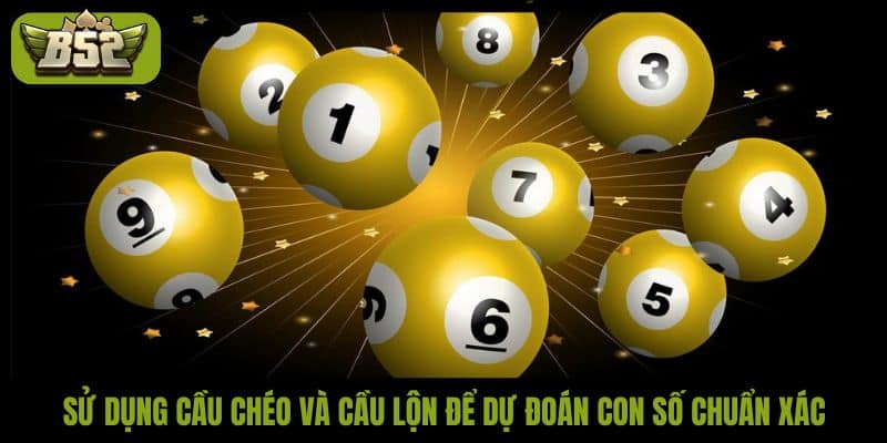 Sử dụng cầu chéo và cầu lộn để dự đoán con số chuẩn xác