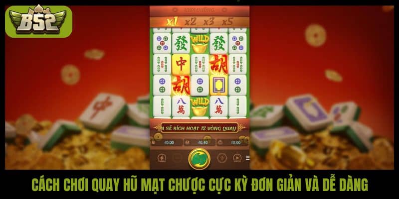 Cách chơi quay hũ Mạt Chược cực kỳ đơn giản và dễ dàng