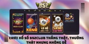 Chơi xổ số B52club thắng thật, thưởng thật nhưng không dễ
