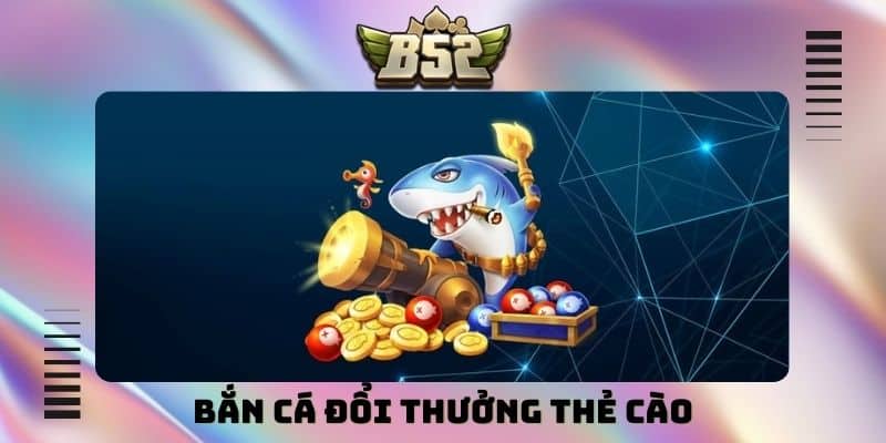 Bắn cá đổi thưởng thẻ cào